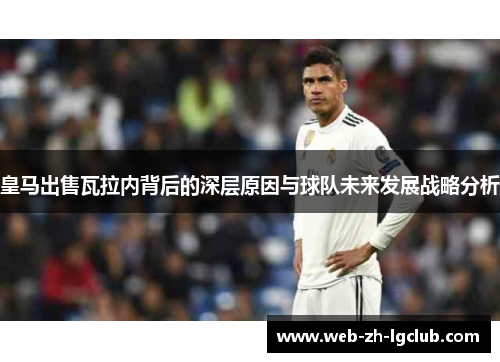 皇马出售瓦拉内背后的深层原因与球队未来发展战略分析 皇马出售瓦拉内背后的深层原因与球队未来发展战略分析