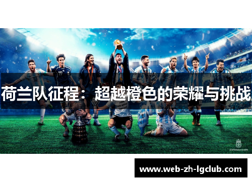 荷兰队征程:超越橙色的荣耀与挑战 荷兰队征程:超越橙色的荣耀与挑战