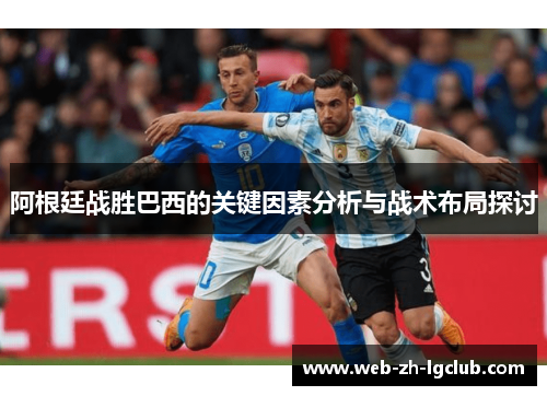 阿根廷战胜巴西的关键因素分析与战术布局探讨