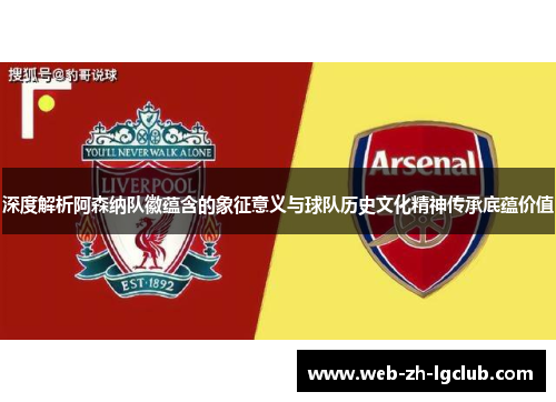 深度解析阿森纳队徽蕴含的象征意义与球队历史文化精神传承底蕴价值