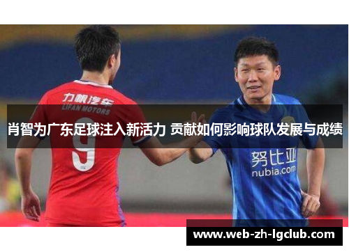 肖智为广东足球注入新活力 贡献如何影响球队发展与成绩