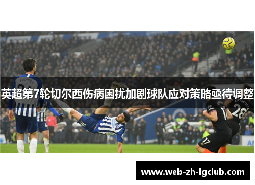 英超第7轮切尔西伤病困扰加剧球队应对策略亟待调整