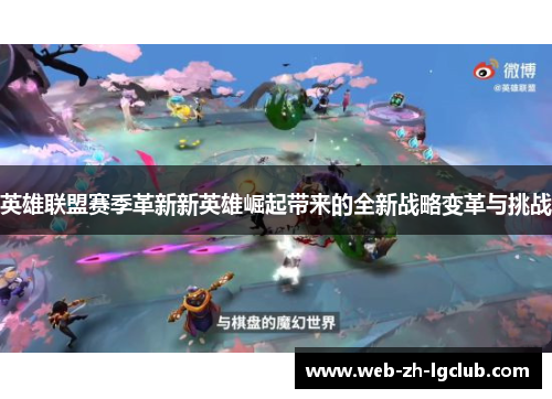 英雄联盟赛季革新新英雄崛起带来的全新战略变革与挑战 英雄联盟赛季革新新英雄崛起带来的全新战略变革与挑战