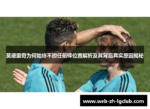 莫德里奇为何始终不担任前锋位置解析及其背后真实原因揭秘 莫德里奇为何始终不担任前锋位置解析及其背后真实原因揭秘