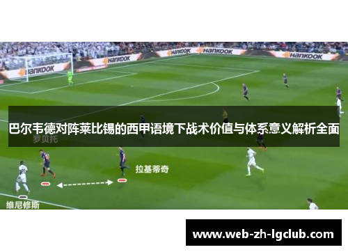 巴尔韦德对阵莱比锡的西甲语境下战术价值与体系意义解析全面